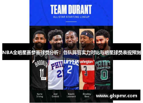 NBA全明星赛参赛球员分析：各队阵容实力对比与明星球员表现预测