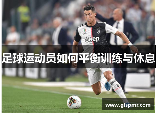 足球运动员如何平衡训练与休息
